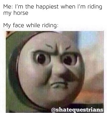 when I'm riding my horse happy face