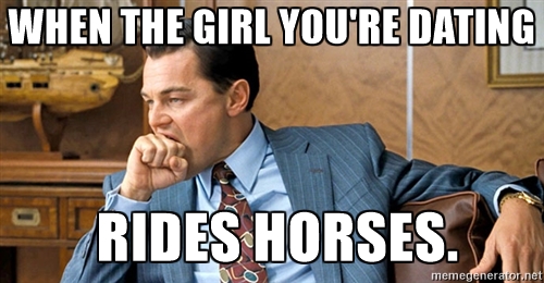 When the girl you're dating rides horses meme